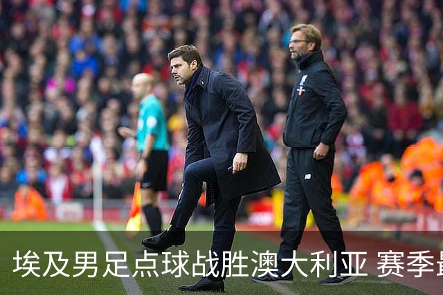 埃及男足点球战胜澳大利亚 赛季最大黑马王者之姿初现